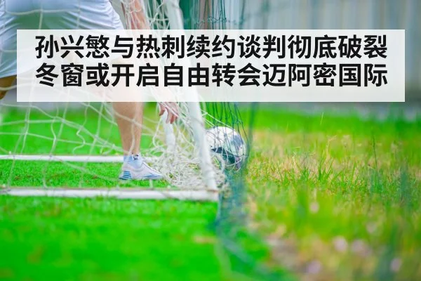 孙兴慜与热刺续约谈判彻底破裂冬窗或开启自由转会迈阿密国际
